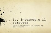 Io, internet e il computer Lavoro individuale realizzato da: Elisa Turini.