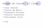 Gruppo di lavoro: il clima Sara Famiano Ilaria De Marco Pierpaolo Ferraro Alessio Caravetta Alessandro Costa 5°G.