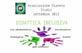 DIDATTICA INCLUSIVA Associazione Pianeta Studio settembre 2013.