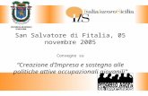 San Salvatore di Fitalia, 05 novembre 2005 Convegno su Creazione dImpresa e sostegno alle politiche attive occupazionali giovanili.