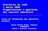 Corso di formazione per operatori museali Maria Grazia Diani, Regione Lombardia Musei e Servizi culturali Provincia di Lodi 7 marzo 2006 Progettazione.