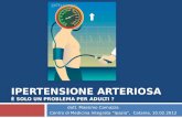 IPERTENSIONE ARTERIOSA È SOLO UN PROBLEMA PER ADULTI ? dott. Massimo Carnazza Centro di Medicina Integrata Ipazia, Catania, 10.02.2012.