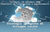 Presentazione della Strategia Integrata di Sviluppo Locale a cura di Gian Paolo Soria Volterra, 16 dicembre 2008 Seminario di informazione e aggiornamento.