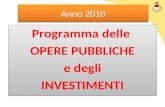 Anno 2010 Programma delle OPERE PUBBLICHE e degli INVESTIMENTI Programma delle OPERE PUBBLICHE e degli INVESTIMENTI.