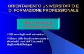 ORIENTAMENTO UNIVERSITARIO E DI FORMAZIONE PROFESSIONALE ORIENTAMENTO UNIVERSITARIO Riforma degli studi universitari Elenco delle facoltà universitarie.