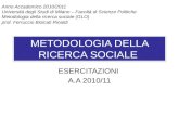 METODOLOGIA DELLA RICERCA SOCIALE ESERCITAZIONI A.A 2010/11 Anno Accademico 2010/2011 Università degli Studi di Milano – Facoltà di Scienze Politiche Metodologia.