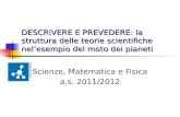 DESCRIVERE E PREVEDERE: la struttura delle teorie scientifiche nelesempio del moto dei pianeti Scienze, Matematica e Fisica a.s. 2011/2012.