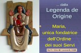 ... dalla Legenda de Origine Maria, unica fondatrice dellOrdine dei suoi Servi.