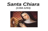 Santa Chiara (1194-1253). ...la vita... Nata nel 1194 da famiglia nobile. Conobbe San Francesco che la consacrò al Signore tagliandole i lunghi capelli.