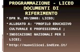 PROGRAMMAZIONE - LICEO DOCUMENTI DI RIFERIMENTO DPR N. 89/2008: LICEO; ALLEGATO A: PROFILO EDUCATIVO CULTURALE E PROFESSIONALE; INDICAZIONI NAZIONALI PER.