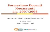 Formazione Docenti Neoassunti a.s. 2007/2008 INCONTRO CON I FORMATORI E-TUTOR 8 aprile 2008 IPSCT Gorjux – Bari.