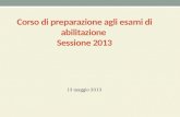Corso di preparazione agli esami di abilitazione Sessione 2013 13 maggio 2013.
