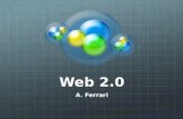 Web 2.0 A. Ferrari. Web 2.0 (wikipedia) Termine utilizzato per indicare l'evoluzione del World Wide Web rispetto alla precedente (versione 1.0) Si indica.