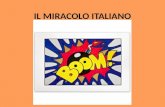 IL MIRACOLO ITALIANO IL MIRACOLO ITALIANO: ANNI 50-PRIMI ANNI 60 SALARI BASSI ALTA DISOCCUPAZIONE MA FORTE RIPRESA PRODUTTIVA.
