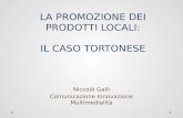 LA PROMOZIONE DEI PRODOTTI LOCALI: IL CASO TORTONESE Niccolò Galli Comunicazione Innovazione Multimedialità
