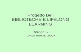 Progetto Bell BIBLIOTECHE E LIFELONG LEARNING Bordeaux 16-20 marzo 2009.