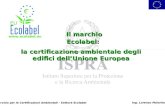 Servizio per le Certificazioni Ambientali - Settore Ecolabel Ing. Lorenzo Maiorino Il marchio Ecolabel: la certificazione ambientale degli edifici dellUnione.