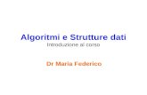 Algoritmi e Strutture dati Introduzione al corso Dr Maria Federico.
