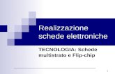1 Realizzazione schede elettroniche TECNOLOGIA: Schede multistrato e Flip-chip.