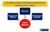 Considerazioni sullinterpretazione italiana del calcio Calcio italiano Recupero palla difensivo Ripartenze Verticalizzazioni immediate.
