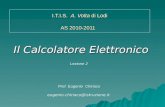 Il Calcolatore Elettronico Prof. Eugenio Chiriaco eugenio.chiriaco@istruzione.it Lezione 2 I.T.I.S. A. Volta di Lodi AS 2010-2011.