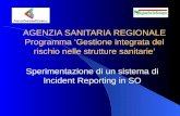 AGENZIA SANITARIA REGIONALE Programma Gestione integrata del rischio nelle strutture sanitarie Sperimentazione di un sistema di Incident Reporting in SO.