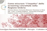 Come misurare limpatto dello screening colorettale nella Regione Umbria Fabrizio Stracci, Fortunato Bianconi, Francesco La Rosa Dip. S.M.C. e Sanità Pubblica.