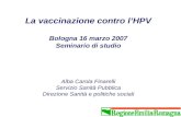 La vaccinazione contro lHPV Bologna 16 marzo 2007 Seminario di studio Alba Carola Finarelli Servizio Sanità Pubblica Direzione Sanità e politiche sociali.