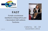 Catania, 16 - 18 novembre 2011 Rel. 3.0 Fondo assistenza Sanitaria integrativa per i lavoratori del settore Turismo FAST.
