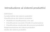 Introduzione ai sistemi produttivi Definizioni Caratteristiche dei sistemi produttivi Classificazione dei sistemi produttivi Modello di classificazione.