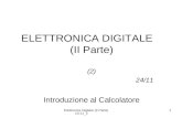 Elettronica Digitale (II Parte) 10-11_2 1 ELETTRONICA DIGITALE (II Parte) (2) 24/11 Introduzione al Calcolatore.