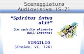 1 Sceneggiatura Audiovisiva (S- 7) Spiritus intus alit (Lo spirito alimenta dallinterno) VIRGILIO (Eneide, VI, 726)