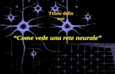 Come vede una rete neurale Titolo della tesi. Scopo della tesi: simulare alcune proprietà del sistema visivo dei mammiferi attraverso lutilizzo di una.
