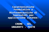 Caratteristiche Formulative e Biofarmaceutiche di Semisolidi per applicazione cutanea: CREME - GEL UNGUENTI - PASTE Dott. MAURO CASTIGLIONI.