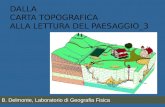 DALLA CARTA TOPOGRAFICA ALLA LETTURA DEL PAESAGGIO_3 B. Delmonte, Laboratorio di Geografia Fisica.