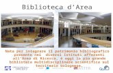 Biblioteca dArea Nata per integrare il patrimonio bibliografico presente nei diversi Istituti afferenti allArea di Ricerca, è oggi la più grande biblioteca.
