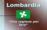 Lombardia Una regione per fare. PRINCIPALI CARACTERISTICHE: É la regione italiana più ricca e popolosa. Se trova nel nord- occidente È conosciuta allestero.
