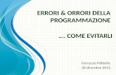 E RRORI & ORRORI DELLA PROGRAMMAZIONE Ferruccio Militello 20 dicembre 2013 …. COME EVITARLI.