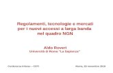 Regolamenti, tecnologie e mercati per i nuovi accessi a larga banda nel quadro NGN Aldo Roveri Università di Roma La Sapienza Conferenza Inforav – CDTIRoma,