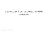 Lavorazioni per asportazione di truciolo A cura di Massimo Reboldi.