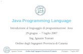 29 giugno – 7 luglio 2007Ignazio TestoniOrdine degli Ingegneri Provincia di Catania 1 Java Programming Language Introduzione al linguaggio di programmazione.
