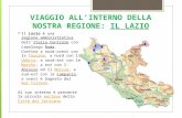 VIAGGIO ALLINTERNO DELLA NOSTRA REGIONE: IL LAZIO Il Lazio è una regione amministrativa dell'Italia Centrale con capoluogo Roma. Confina a nord-ovest con.