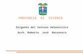 PROVINCIA DI VICENZA Dirgente del Settore Urbanistica Arch. Roberto Josè Bavaresco.