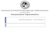 Seminario di Metodi Matematici per lottimizzazione A.A.2011/2012 Interpolazione Trigonometrica Daniele Santamaria – Marco Ventura.