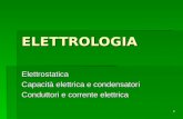 ELETTROLOGIA Elettrostatica Capacità elettrica e condensatori Conduttori e corrente elettrica 1.