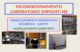 ADREGUAMENTO NORMATIVO SICUREZZA - SAFETY ADEGUAMENTO DIDATTICO ADEGUAMENTO DIDATTICO RICONDIZIONAMENTO LABORATORIO IMPIANTI III 1.