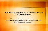 Pedagogia e didattica speciale Il contesto storico- culturale del processo di integrazione.