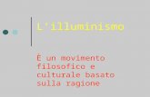 Lilluminismo È un movimento filosofico e culturale basato sulla ragione.