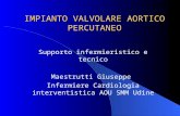 IMPIANTO VALVOLARE AORTICO PERCUTANEO Supporto infermieristico e tecnico Maestrutti Giuseppe Infermiere Cardiologia interventistica AOU SMM Udine.