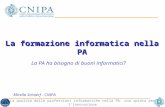La formazione informatica nella PA Mirella Schaerf - CNIPA La PA ha bisogno di buoni informatici? La qualità delle professioni informatiche nella PA: una.